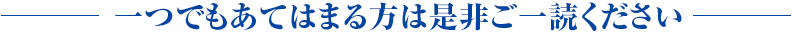 一つでもあてはまる方は是非ご一読ください